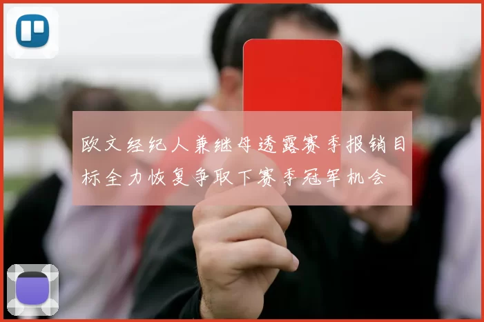 欧文经纪人兼继母透露赛季报销目标全力恢复争取下赛季冠军机会