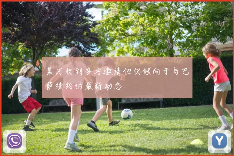 莱万收到多方邀请但仍倾向于与巴萨续约的最新动态