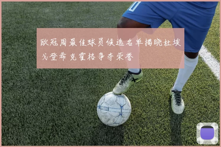 欧冠周最佳球员候选名单揭晓杜埃戈登希克霍格争夺荣誉